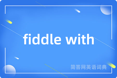 fiddle with