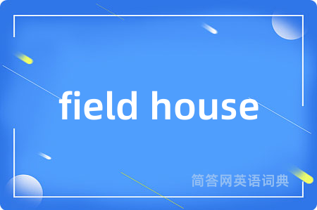 field house是什么意思,field house的中文翻译 field house