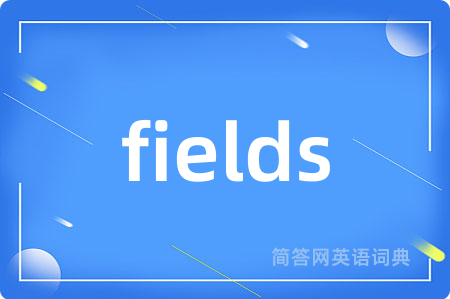 fields是什么意思,fields的中文翻译 fields