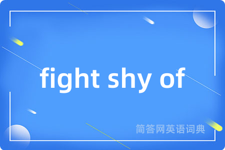 fight shy of