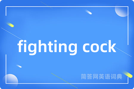 fighting cock是什么意思,fighting cock的中文翻译 fighting cock