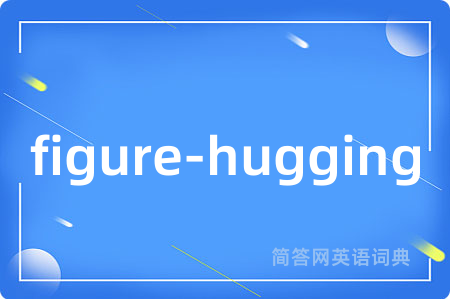 figure-hugging是什么意思,figure-hugging的中文翻译 figure-hugging