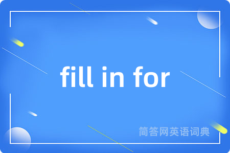 fill in for