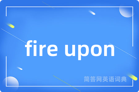 fire upon
