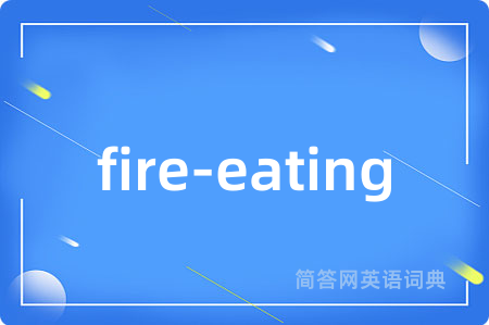 fire-eating是什么意思,fire-eating的中文翻译 fire-eating