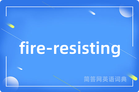 fire-resisting是什么意思,fire-resisting的中文翻译 fire-resisting