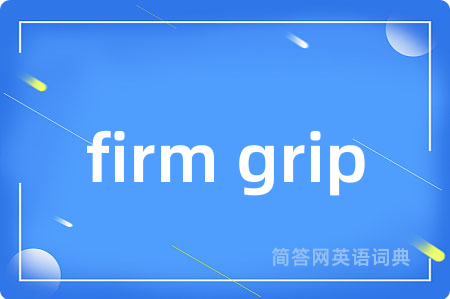 firm grip是什么意思,firm grip的中文翻译 firm grip
