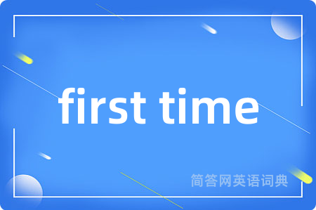 first time是什么意思,first time的中文翻译 first time
