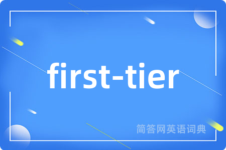 first-tier是什么意思,first-tier的中文翻译 first-tier
