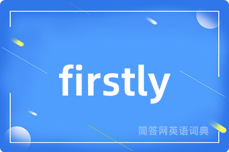 firstly是什么意思,firstly的中文翻译 firstly