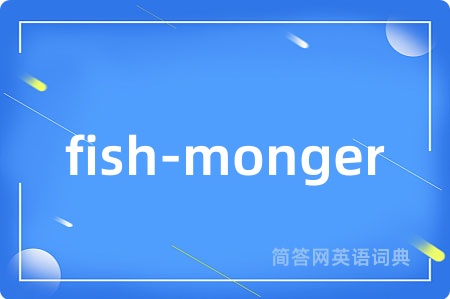 fish-monger是什么意思,fish-monger的中文翻译 fish-monger