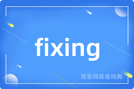 fixing是什么意思,fixing的中文翻译 fixing