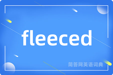 fleeced是什么意思,fleeced的中文翻译 fleeced