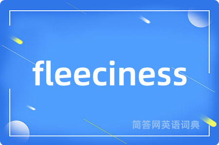 fleeciness是什么意思,fleeciness的中文翻译 fleeciness