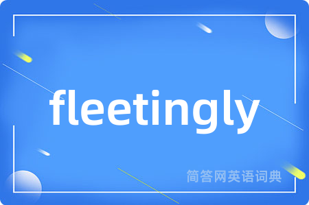 fleetingly