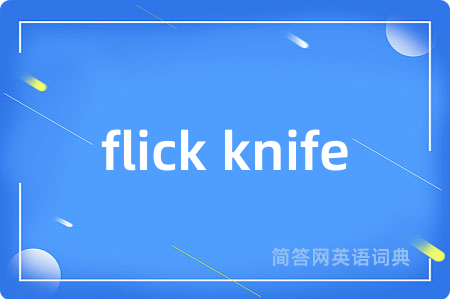 flick knife是什么意思,flick knife的中文翻译 flick knife