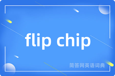 flip chip是什么意思,flip chip的中文翻译 flip chip