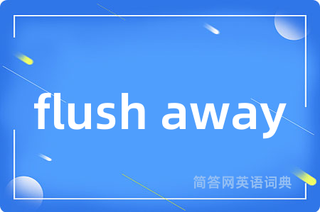 flush away
