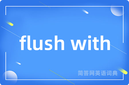 flush with
