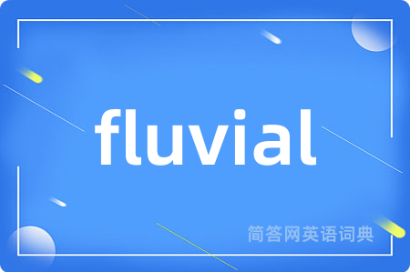 fluvial是什么意思,fluvial的中文翻译 fluvial