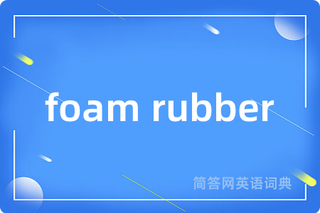 foam rubber是什么意思,foam rubber的中文翻译 foam rubber