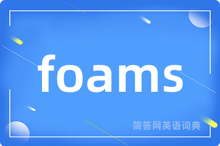foams是什么意思,foams的中文翻译 foams