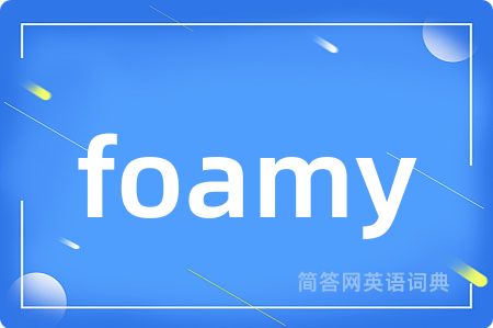 foamy是什么意思,foamy的中文翻译 foamy