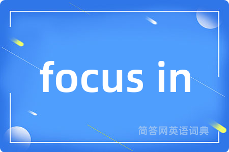 focus in是什么意思,focus in的中文翻译 focus in