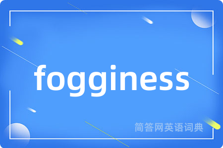 fogginess