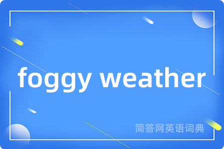 foggy weather是什么意思,foggy weather的中文翻译 foggy weather