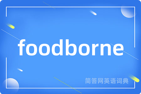 foodborne是什么意思,foodborne的中文翻译 foodborne