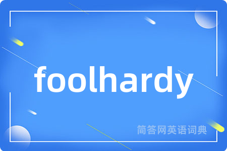 foolhardy是什么意思,foolhardy的中文翻译 foolhardy
