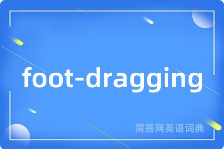 foot-dragging是什么意思,foot-dragging的中文翻译 foot-dragging