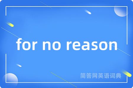 for no reason是什么意思,for no reason的中文翻译 for no reason