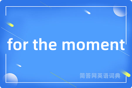 for the moment