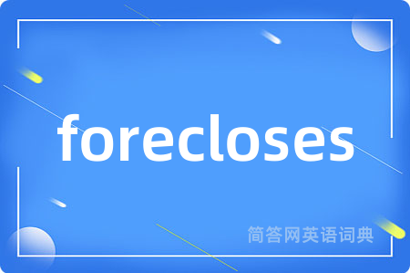 forecloses