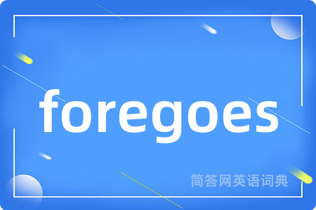 foregoes