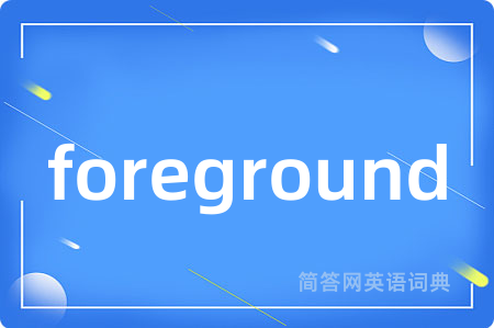 foreground是什么意思,foreground的中文翻译 foreground