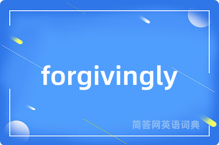 forgivingly