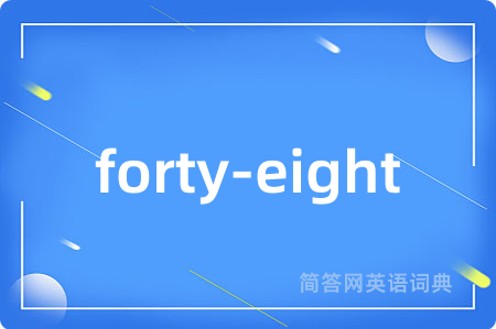 forty-eight是什么意思,forty-eight的中文翻译 forty-eight