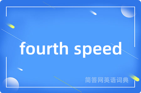 fourth speed是什么意思,fourth speed的中文翻译 fourth speed