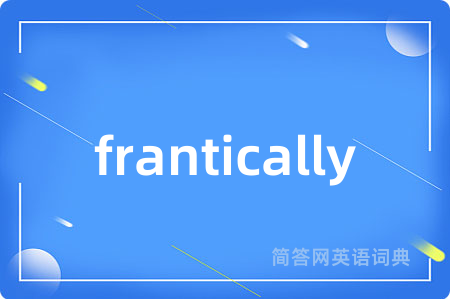 frantically