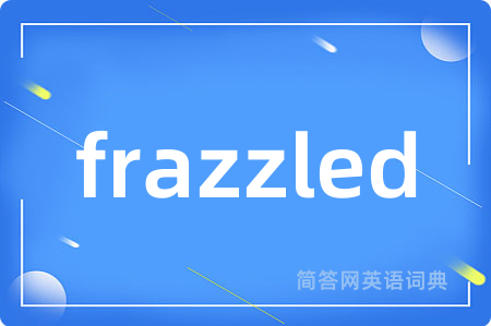 frazzled是什么意思,frazzled的中文翻译 frazzled