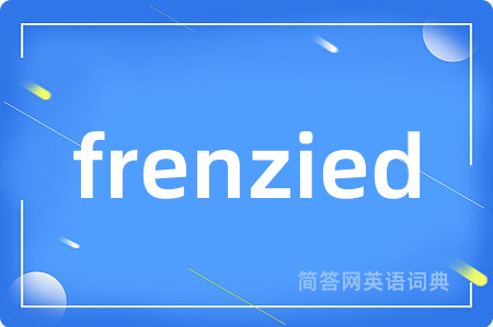 frenzied是什么意思,frenzied的中文翻译 frenzied
