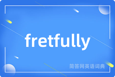 fretfully