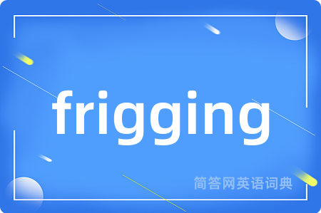 frigging