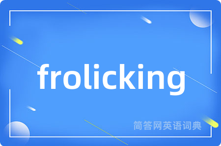 frolicking是什么意思,frolicking的中文翻译 frolicking