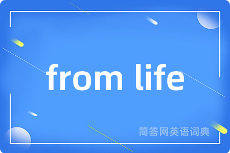 from life