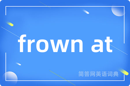 frown at