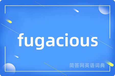 fugacious